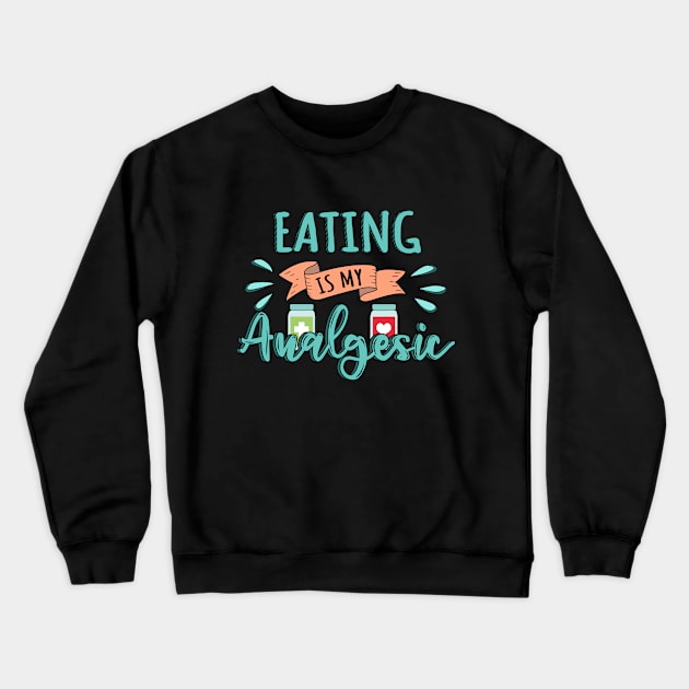 Eating is my Analgesic Design Quote Crewneck Sweatshirt by jeric020290